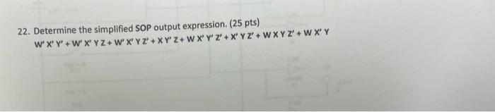 22 Determine The Simplified Sop Output Expression 25 Pts W X Y W X Yz W X Yz Xyoz Wxyz X Y Z W X Y Z Wxy 1
