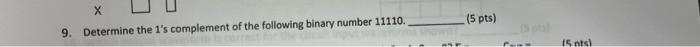 X 5 Pts 9 Determine The 1 S Complement Of The Following Binary Number 11110 15 Otsi 1