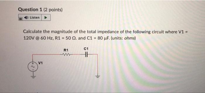 Question 1 2 Points Listen Calculate The Magnitude Of The Total Impedance Of The Following Circuit Where V1 120v 6 1
