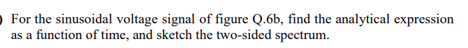 For The Sinusoidal Voltage Signal Of Figure Q 6b Find The Analytical Expression As A Function Of Time And Sketch The T 1