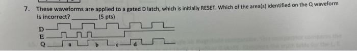 7 These Waveforms Are Applied To A Gated Dlatch Which Is Initially Reset Which Of The Area S Identified On The Q Wav 1