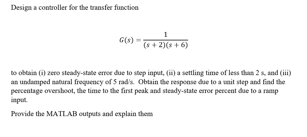 Design A Controller For The Transfer Function G S 1 S 2 S 6 To Obtain I Zero Steady State Error Due To Step In 1