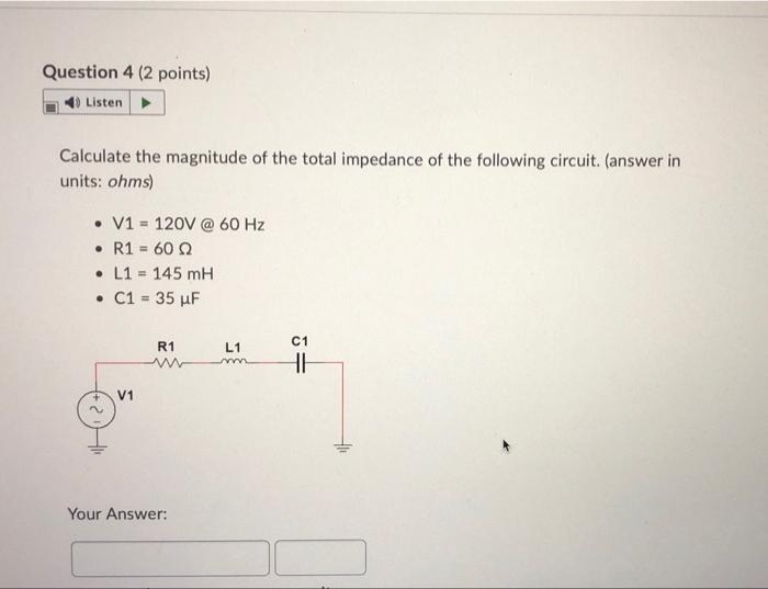 Question 4 2 Points Listen Calculate The Magnitude Of The Total Impedance Of The Following Circuit Answer In Units 1