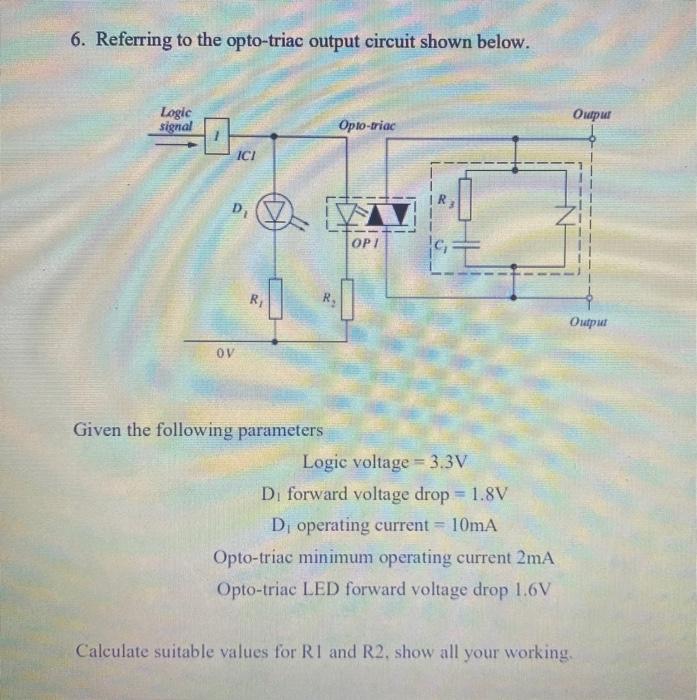 6 Referring To The Opto Triac Output Circuit Shown Below Logic Signal Oupur Opto Triac Ici D Vi Op R Output Oy Given 1