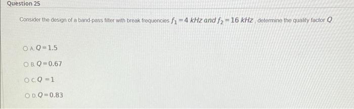 Question 25 Consider The Design Of A Band Pass Filter With Break Frequencies Fi 4 Khz And F2 16 Khz Determine The Qual 1