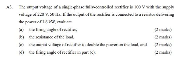A3 The Output Voltage Of A Single Phase Fully Controlled Rectifier Is 100 V With The Supply Voltage Of 220 V 50 Hz If 1
