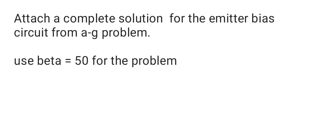 Attach A Complete Solution For The Emitter Bias Circuit From A G Problem Use Beta 50 For The Problem 20 V 4300 22 1
