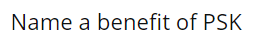 Name A Benefit Of Psk 1