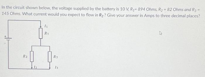 In The Circuit Shown Below The Voltage Supplied By The Battery Is 10 V Ry 894 Ohms R2 82 Ohms And R3 145 Ohms What 1