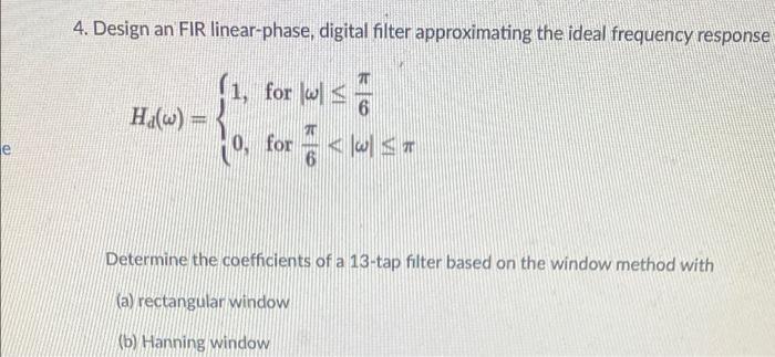 4 Design An Fir Linear Phase Digital Filter Approximating The Ideal Frequency Response 1 For Wa Kul Wst 6 Hw Le 0 1