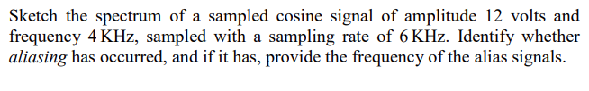 Sketch The Spectrum Of A Sampled Cosine Signal Of Amplitude 12 Volts And Frequency 4 Khz Sampled With A Sampling Rate O 1