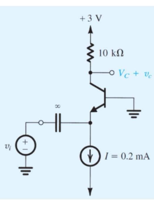 3 V 10 K12 O Vc Ve 8 00 V 1 Di 0 2 Ma 7 For The Above Bjt Amplifier Circuit If The Current Source Is Replace 1