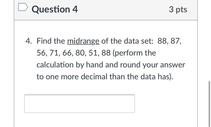 Question 4 3 Pts 4 Find The Midrange Of The Data Set 88 87 56 71 66 80 51 88 Perform The Calculation By Hand A 1
