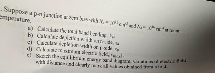 Suppose A P N Junction At Zero Bias With Na 102 Cm And Nd 106 Cm At Room Emperature A Calculate The Total Band Bendi 1