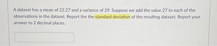 A Dataset Has A Mean Of 22 27 And A Variance Of 29 Suppose We Add The Value 27 To Each Of The Observations In The Datas 1