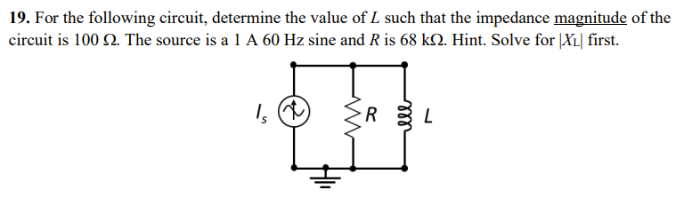 19 For The Following Circuit Determine The Value Of L Such That The Impedance Magnitude Of The Circuit Is 100 12 The 1