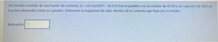 Un Circuito Consiste De Una Fuente De Corriente Is 60 Sin 20871 46 55 Ma En Paralelo Con Un Resistor De 45 Ko Yun 1