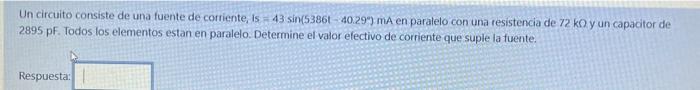 Un Circuito Consiste De Una Fuente De Corriente Is 43 Sin 53861 40 29 Ma En Paralelo Con Una Resistencia De 72 Ko Y U 1