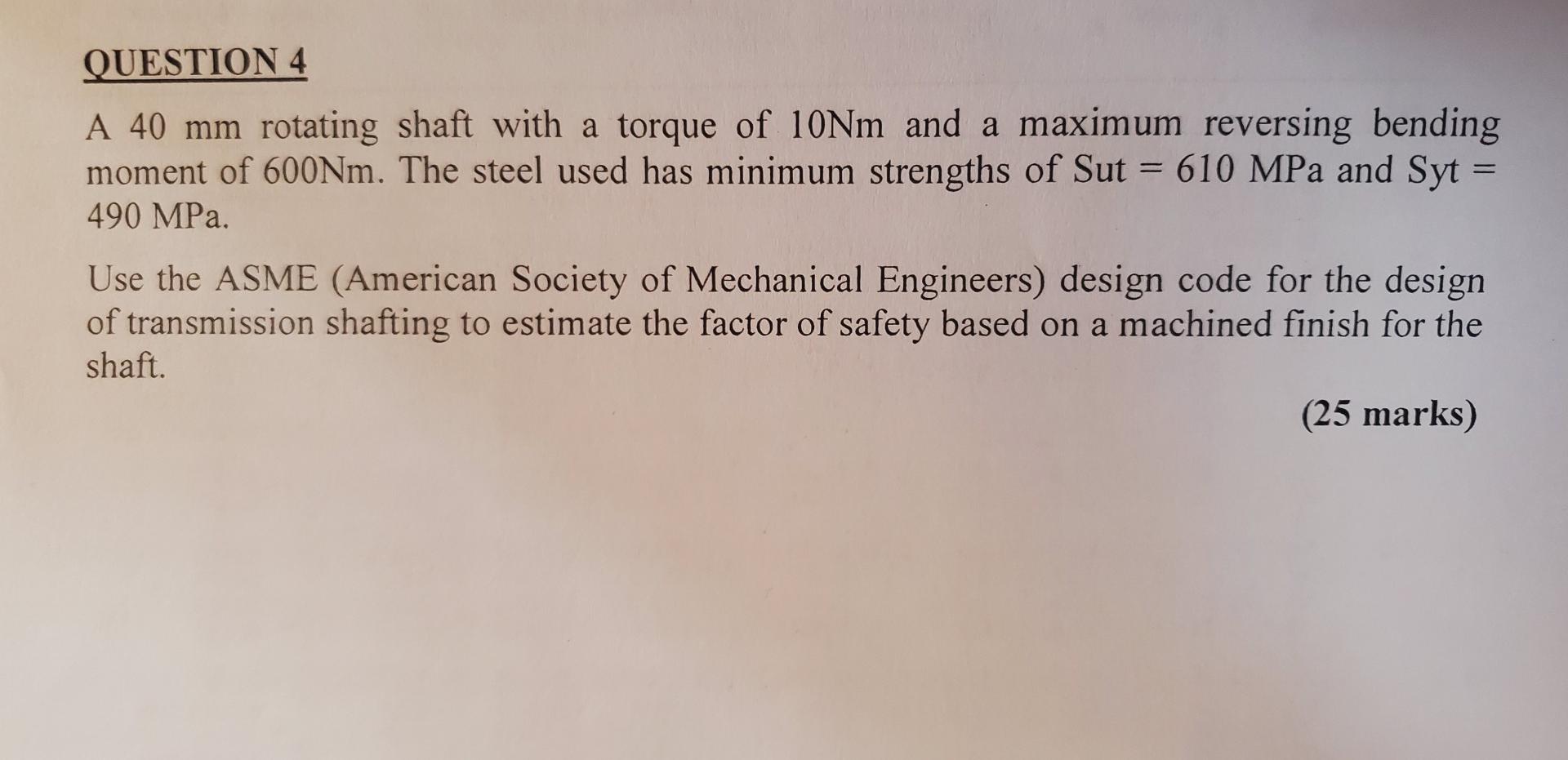 Question 4 A 40 Mm Rotating Shaft With A Torque Of 10nm And A Maximum Reversing Bending Moment Of 600nm The Steel Use 1