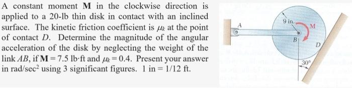 9 In 4 M A Constant Moment M In The Clockwise Direction Is Applied To A 20 Lb Thin Disk In Contact With An Inclined Sur 1
