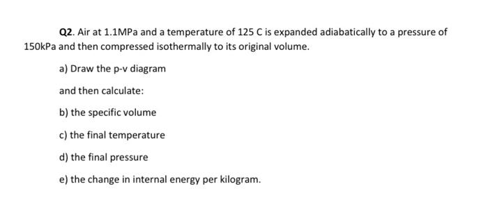 Q2 Air At 1 1mpa And A Temperature Of 125 C Is Expanded Adiabatically To A Pressure Of 150kpa And Then Compressed Isoth 1