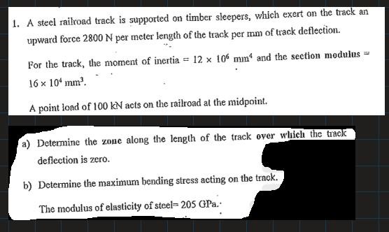 1 A Steel Railroad Track Is Supported On Timber Sleepers Which Exert On The Track An Upward Force 2800 N Per Meter Len 1