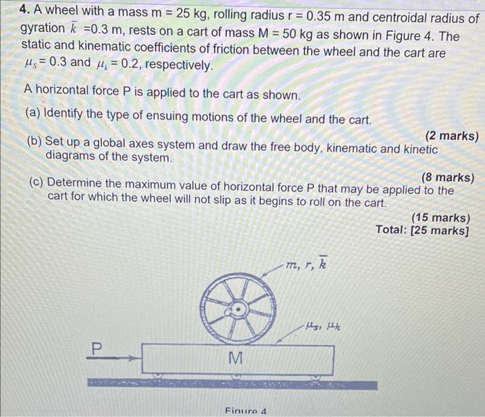 4 A Wheel With A Mass M 25 Kg Rolling Radius R 0 35 M And Centroidal Radius Of Gyration K 0 3 M Rests On A Cart 1