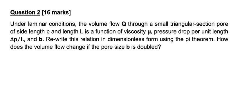 Question 2 16 Marks Under Laminar Conditions The Volume Flow Q Through A Small Triangular Section Pore Of Side Length 1