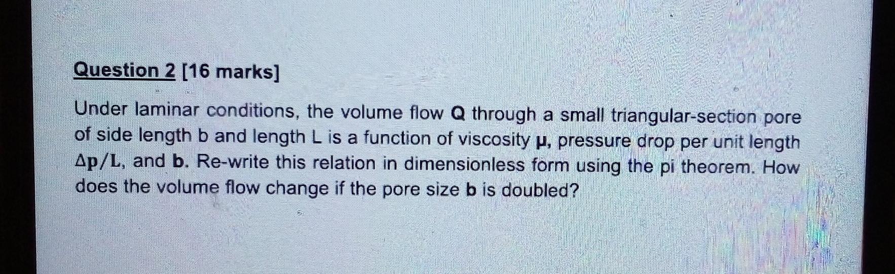 Question 2 16 Marks Under Laminar Conditions The Volume Flow Q Through A Small Triangular Section Pore Of Side Length 1