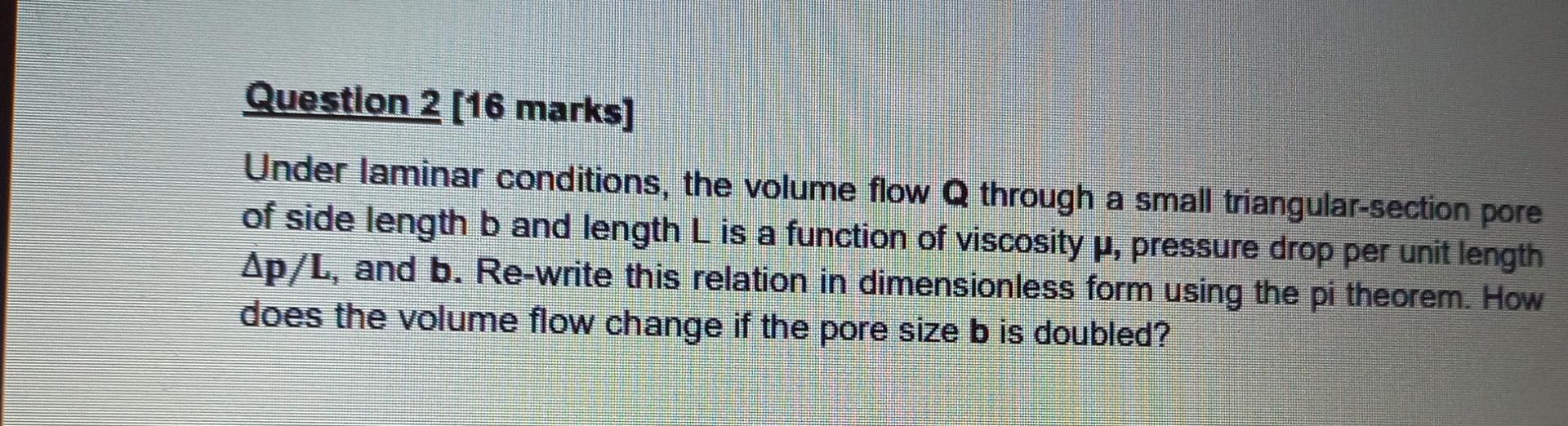 Question 2 16 Marks Under Laminar Conditions The Volume Flow Q Through A Small Triangular Section Pore Of Side Length 1