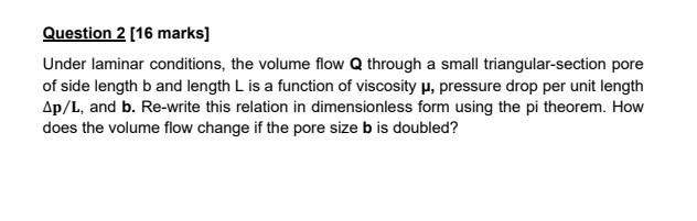 Question 2 16 Marks Under Laminar Conditions The Volume Flow Q Through A Small Triangular Section Pore Of Side Length 1