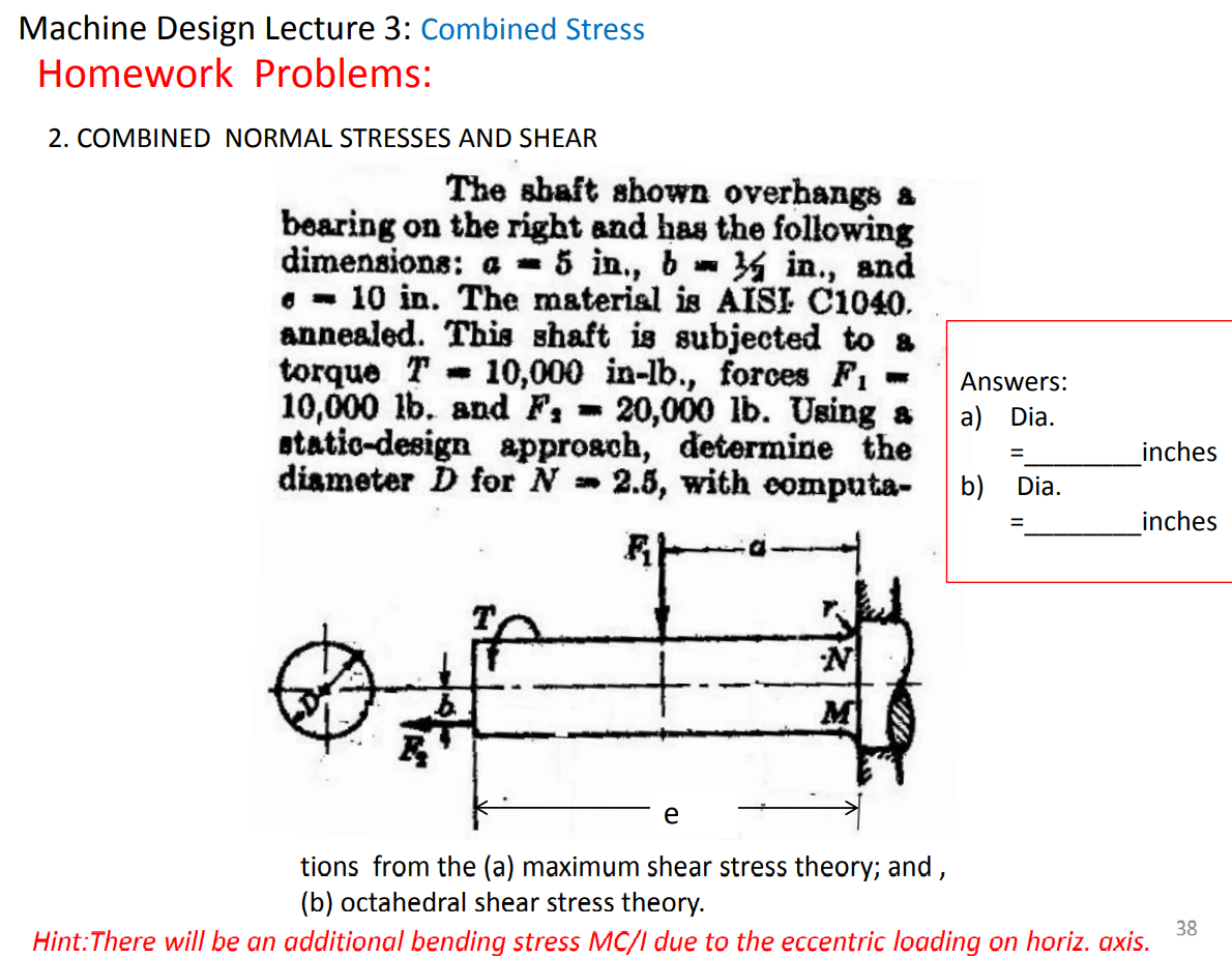 Machine Design Lecture 3 Combined Stress Homework Problems 2 Combined Normal Stresses And Shear The Sbaft Shown Overh 1