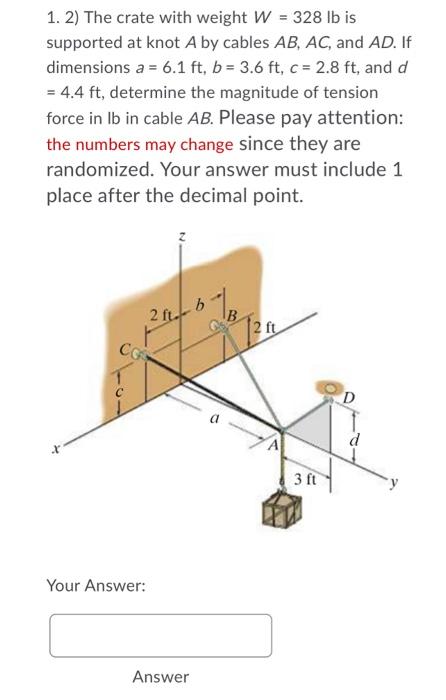 1 2 The Crate With Weight W 328 Lb Is Supported At Knot A By Cables Ab Ac And Ad If Dimensions A 6 1 Ft B 1