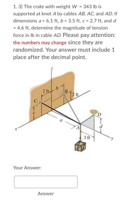 1 2 The Crate With Weight W 328 Lb Is Supported At Knot A By Cables Ab Ac And Ad If Dimensions A 6 1 Ft B 2