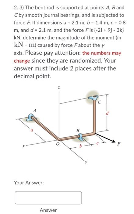 2 2 The Bent Rod Is Supported At Points A B And C By Smooth Journal Bearings And Is Subjected To Force F If Dimensi 2