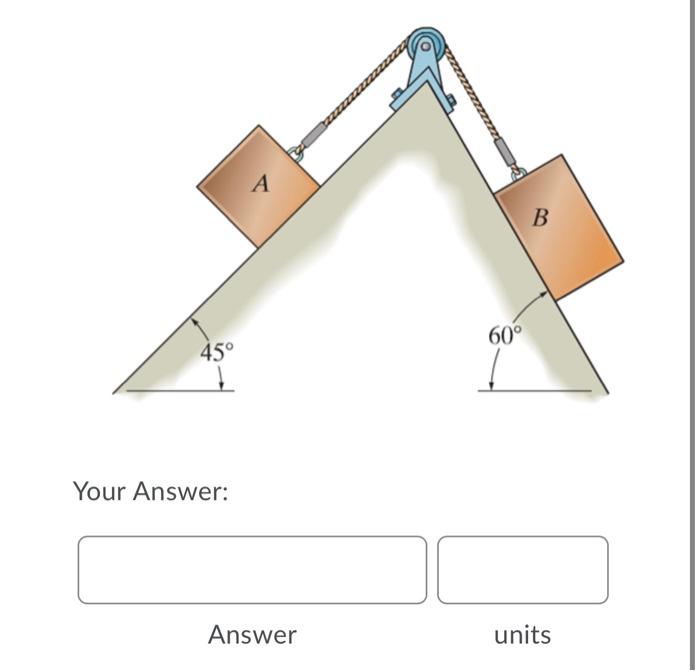 5 1 If Block A Has A Mass Of 1 2 Kg Determine The Largest Mass Of Block B Without Causing Motion Of The System The C 4