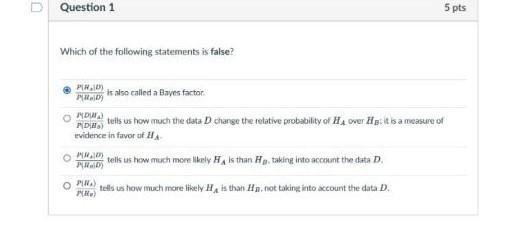 Question 1 5 Pts Which Of The Following Statements Is False Pn P Falso Called A Bayes Factor Now Tells Us How Much Th 1