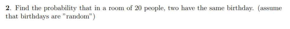 2 Find The Probability That In A Room Of 20 People Two Have The Same Birthday Assume That Birthdays Are Random 1