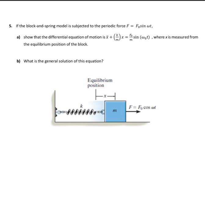 5 If The Block And Spring Model Is Subjected To The Periodic Force F Fosin Wt A Show That The Differential Equation 1