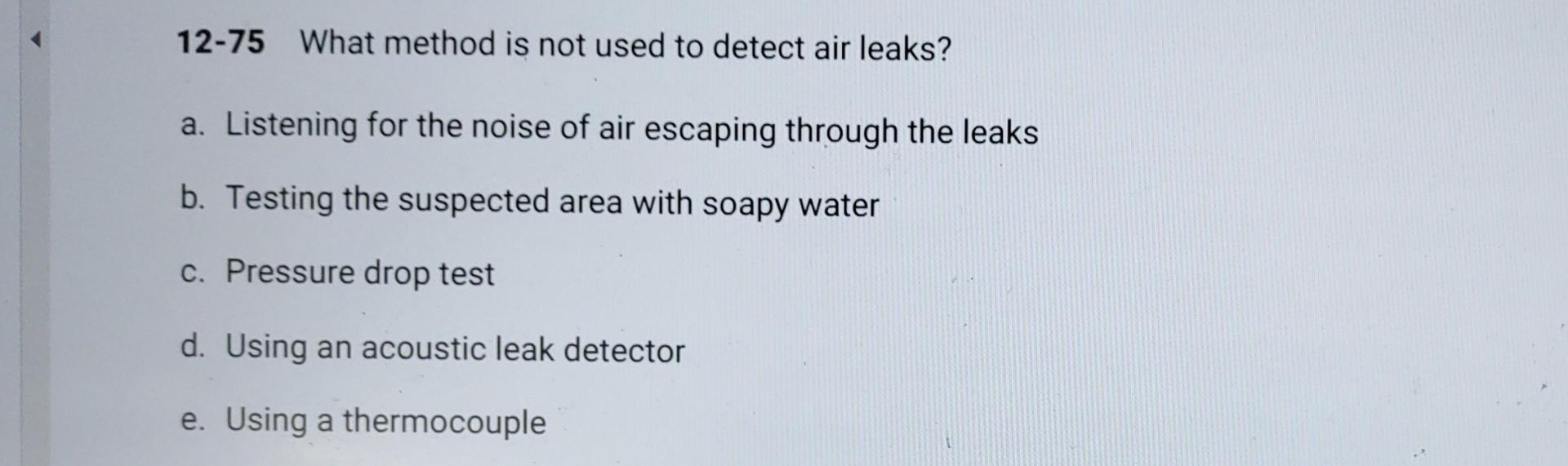 12 75 What Method Is Not Used To Detect Air Leaks A Listening For The Noise Of Air Escaping Through The Leaks B Testi 1