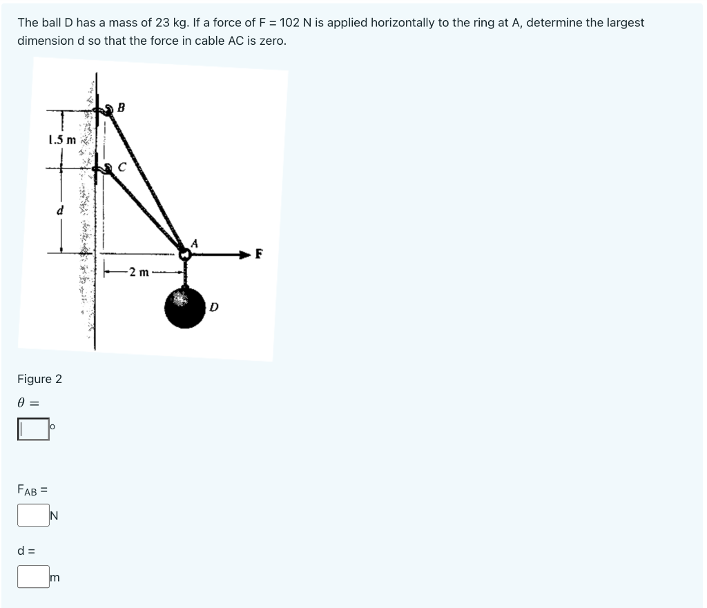 The Ball D Has A Mass Of 23 Kg If A Force Of F 102 N Is Applied Horizontally To The Ring At A Determine The Largest 1
