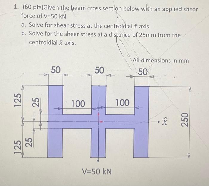 1 60 Pts Given The Beam Cross Section Below With An Applied Shear Force Of V 50 Kn A Solve For Shear Stress At The Ce 1