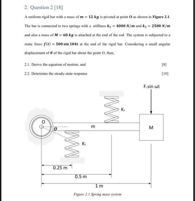 2 Question 2 18 A Uniform Rigid Bar With A Mass Of M 12 Kg Is Pivoted At Point O As Shown In Figure 2 1 The Bar Is 1