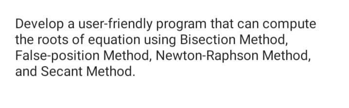 Develop A User Friendly Program That Can Compute The Roots Of Equation Using Bisection Method False Position Method Ne 1