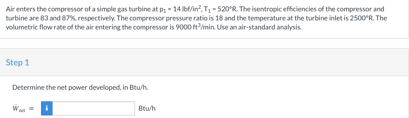 Air Enters The Compressor Of A Simple Gas Turbine At P1 14 Lbf In2 T1 520 R The Isentropic Efficiencies Of The C 1