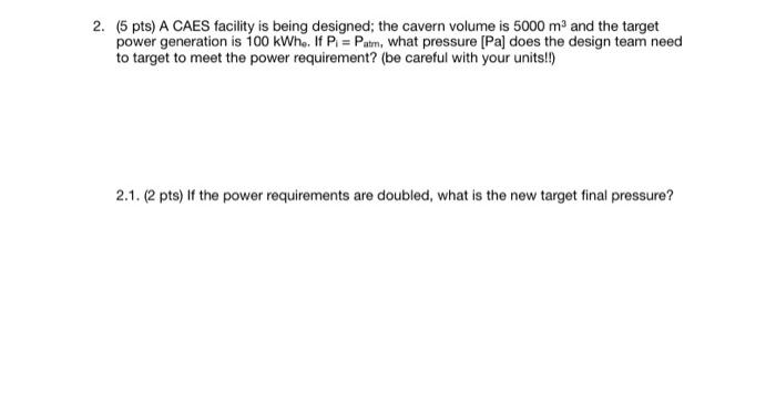 2 5 Pts A Caes Facility Is Being Designed The Cavern Volume Is 5000 M And The Target Power Generation Is 100 Kwh If 1
