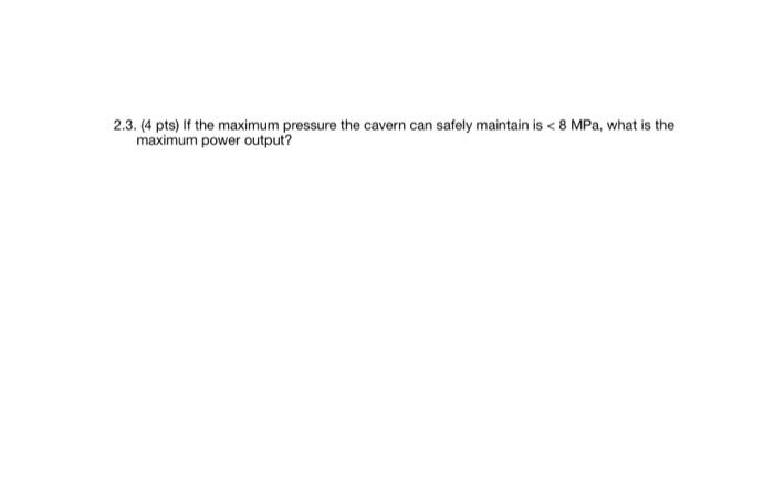 2 3 4 Pts If The Maximum Pressure The Cavern Can Safely Maintain Is 8 Mpa What Is The Maximum Power Output 1