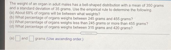 The Weight Of An Organ In Adult Males Has A Bell Shaped Distribution With A Mean Of 350 Grams And A Standard Deviation O 1