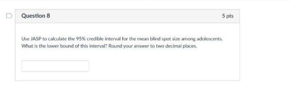 Question 8 5 Pts Use Jasp To Calculate The 95 Credible Interval For The Mean Tilind Spot Size Among Adolescents What Is 1