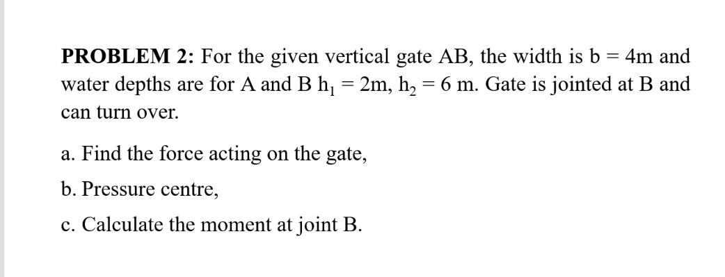 Problem 2 For The Given Vertical Gate Ab The Width Is B 4m And Water Depths Are For A And B H 2m H2 6 M Gat 1